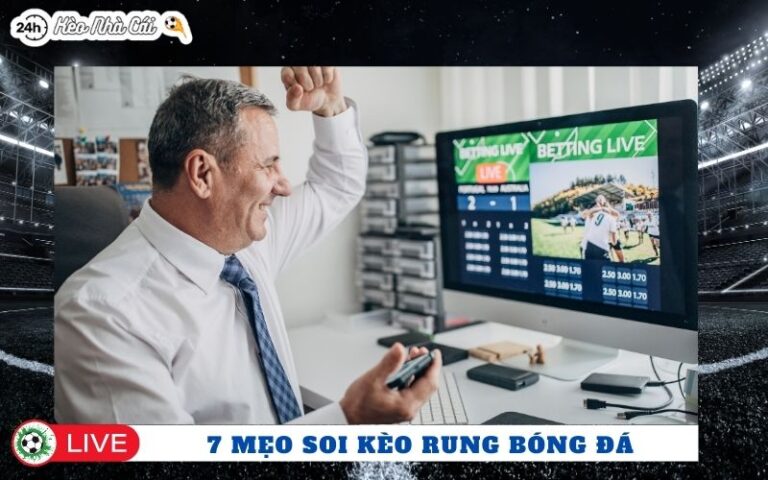 7 Mẹo Soi Kèo Rung Bóng Đá Live Từ Bet Thủ Chuyên Nghiệp