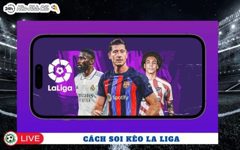 Cách Soi Kèo La Liga Hiệu Quả Bao Ăn Tiền